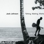 sitting, waiting, wishing - jack johnson