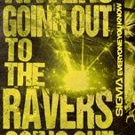 going out to the ravers - sigma, everyone you know