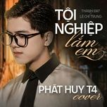 toi nghiep lam em (cover) - phat huy t4