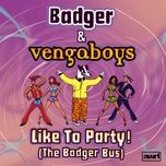 like to party! (the badger bus) - badger, vengaboys