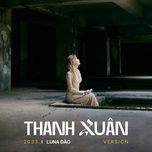 thanh xuan (2023 version) - luna dao
