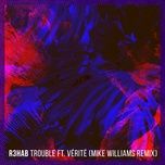 trouble (mike williams remix) - r3hab