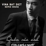 buon cua anh (remix house) - vina bat diet, dat g, masew