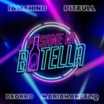 pasame la botella - iamchino, deorro, pitbull