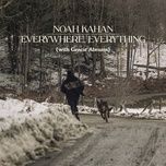 everywhere, everything - noah kahan, gracie abrams