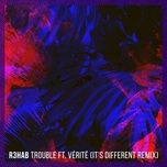 trouble (it's different remix) - r3hab