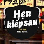 hen kiep sau (h2o vinahouse remix) - kha hiep, h2o remix