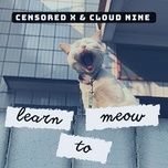 learn to meow - censored x, cloud nine