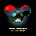 aural psynapse (attlas remix) - deadmau5