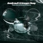telemiscommunications - deadmau5, imogen heap