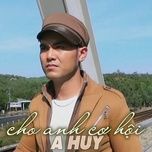 cho anh co hoi - a huy