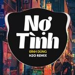 no tinh (h2o vinahouse remix) - dinh dung, h2o remix