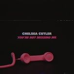 you're not missing me - chelsea cutler