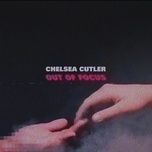 out of focus - chelsea cutler
