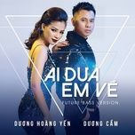 ai dua em ve (future bass version) - duong hoang yen, duong cam