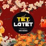 tet la tet (wm remix) - huong ly, wm