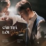 cau tra loi duy nhat (lofi) - hoang hai, ha anh