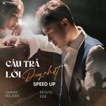 cau tra loi duy nhat (sped up) - hoang hai, ha anh