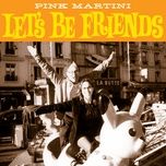 let's be friends - pink martini