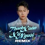 thanh xuan xu nguoi (remix version) - kha hiep