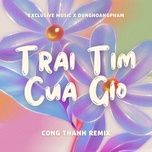 trai tim cua gio (cong thanh remix) - exclusive music, cong thanh, dunghoangpham