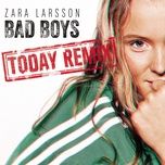 bad boys (today remix) - zara larsson