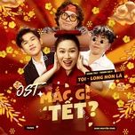 mac gi tet? (original soundtrack from mac gi tet?) - toi, long non la