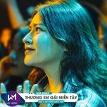 thuong em gai mien tay (wm remix) - h2k, jin tuan nam, wm