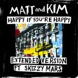 happy if you're happy (extended version) - matt, kim, skizzy mars
