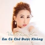 em co cho duoc khong (#1) - vinh thuyen kim, lam chan khang