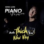 anh thich em nhu vay (piano version) - song luan