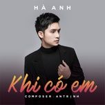 khi co em - ha anh