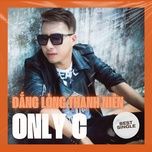 dang long thanh nien (onlyc remix) - only c