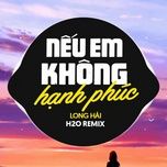 neu em khong hanh phuc (h2o deep house remix) - long hai, h2o remix