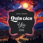 quen cach yeu (remix version) - ant remix, huong ly