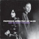 just be good to green - professor green, lily allen