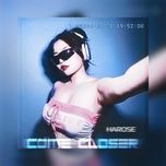 come closer - harose