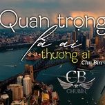 quan trong la ai thuong ai (haky remix) - chu bin