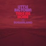 take me home - little big town, sugarland
