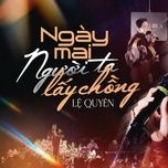 ngay mai nguoi ta lay chong (live at lululola) - le quyen