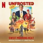 sweet morning heat (from the netflix film unfrosted) - meghan trainor, jimmy fallon