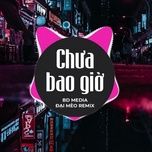 chua bao gio (dai meo remix) - nam em