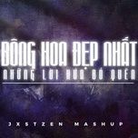 mashup bong hoa dep nhat, nhung loi hua bo quen - quan a.p, vu., jxstzen