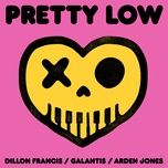 pretty low - dillon francis, galantis, arden jones