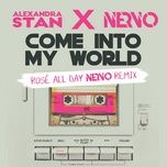 come into my world (rose all day nervo remix) - alexandra stan, nervo