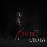 tha thu cho ba - t4dee