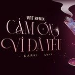 cam on vi da yeu (vrt remix) - darki, cm1x