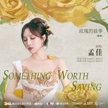 something worth saving / 爱依然存在 (cau chuyen hoa hong ost) - manh giai (meng jia)