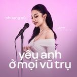 yeu anh o moi vu tru (nct live version) - phuong vu