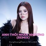 anh thoi nhan nhuong (td x mrk remix) - dunghoangpham, meme media